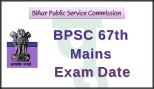 BPSC 67th Mains Exam Date 2023 Notification, Application Dates